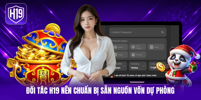Đối tác H19 nên chuẩn bị sẵn nguồn vốn dự phòng