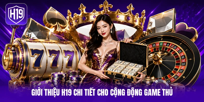 Giới thiệu H19 chi tiết cho cộng động game thủ