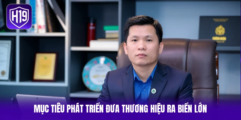 Mục tiêu phát triển đưa thương hiệu ra biển lớn
