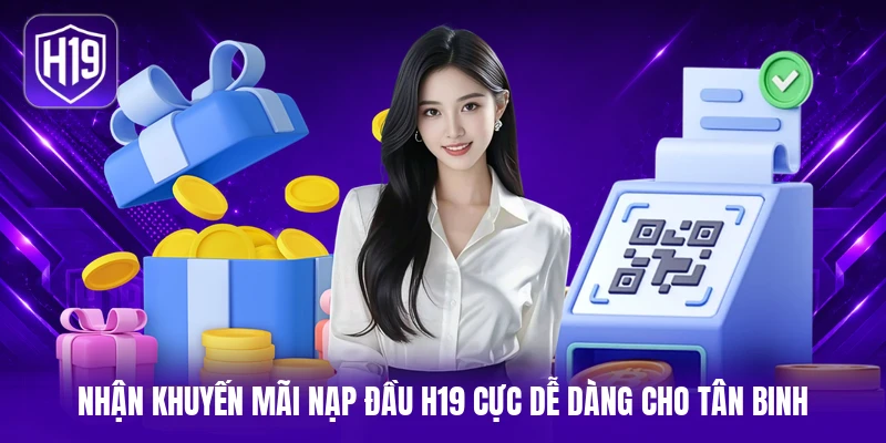 Nhận khuyến mãi nạp đầu H19 cực dễ dàng cho tân binh